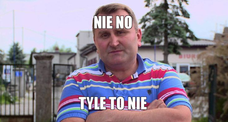 nie no tyle to nie