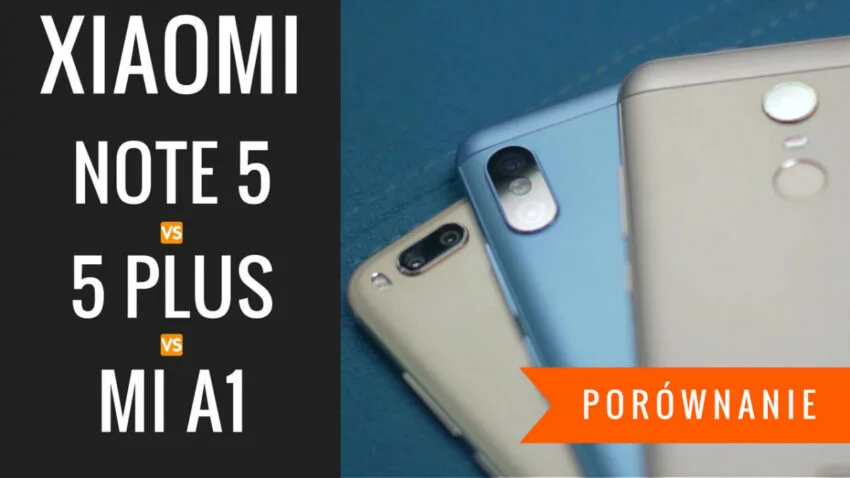 Xiaomi Redmi Note 5, Redmi 5 Plus, Mi A1. Który wybrać? Sprawdź porównanie (wideo)