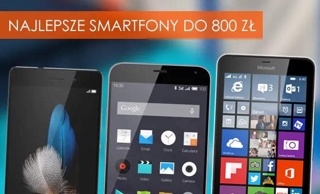 Najlepsze smartfony do 800 zł [TOP 10 – luty 2016]